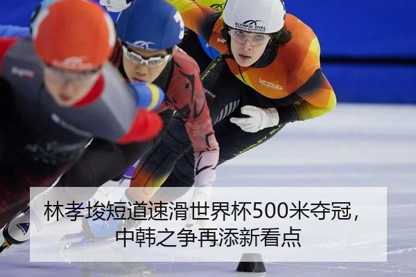 林孝埈短道速滑世界杯500米夺冠，中韩之争再添新看点